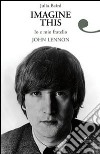 Imagine this. Io e mio fratello John Lennon libro di Baird Julia