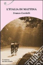 L'Italia di mattina. Il romanzo del Giro d'Italia libro