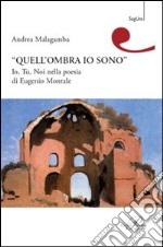 Quell'ombra sono io. Io, tu, noi nella poesia di Eugenio Montale