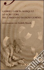 Gabriel García Márquez. Lo scrittore nel labirinto di ogni giorno