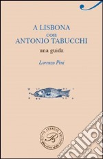 A Lisbona con Antonio Tabucchi. Una guida libro