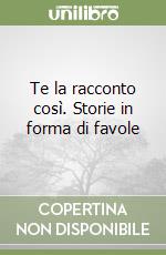 Te la racconto così. Storie in forma di favole libro