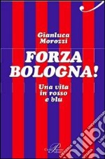 Forza Bologna! Una vita in rosso e blu libro