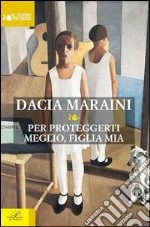 Per proteggerti meglio, figlia mia libro