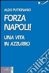 Forza Napoli! Una vita in azzurro libro di Putignano Aldo