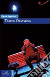 Teatro ossessivo libro di Speranza Ennio