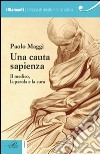 Una cauta sapienza. Il medico, la parola e la cura libro di Maggi Paolo