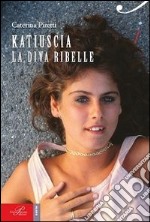 Katiuscia. La diva ribelle