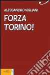 Forza Torino! Una vita in granata libro di Vigliani Alessandro