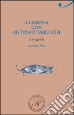 A Lisbona con Antonio Tabucchi libro