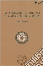 La «svergolata» Milano di Carlo Emilio Gadda libro