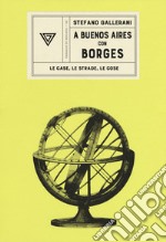 A Buenos Aires con Borges. Le case, le strade, le cose libro