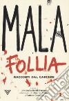 Malafollia. Racconti dal carcere libro di Bolelli Ferrera A. (cur.)