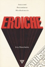 Eroiche. Amazzoni, peccatrici e rivoluzionarie