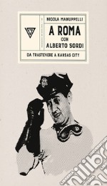 A Roma con Alberto Sordi. Da Trastevere a Kansas City libro