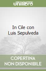 In Cile con Luis Sepulveda libro