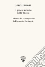 Il gioco infinito della poesia. La lettura dei contemporanei da Ungaretti a De Angelis libro