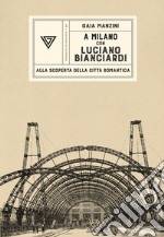 A Milano con Luciano Bianciardi. Alla scoperta della città romantica libro