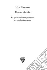 Il testo visibile. Lo spazio dell'interpretazione tra parola e immagine libro