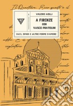 A Firenze con Vasco Pratolini. Baci, spari e altre forme d'amore libro