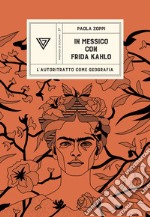 In Messico con Frida Kahlo. L'autoritratto come geografia