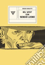 Nel West con Sergio Leone. Dollari, armoniche e pistole a cinelandia libro