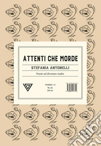 Attenti che morde. Poesie sul diventare madre libro