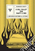 A Hill Valley con Marty e Doc. L'universo di «Ritorno al futuro» libro