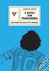 A Napoli con Maradona. Non sarò mai una città comune libro