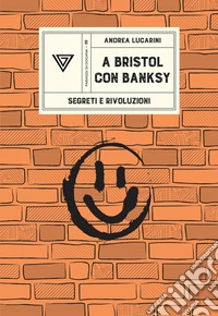 A Bristol con Banksy. Segreti e rivoluzioni libro