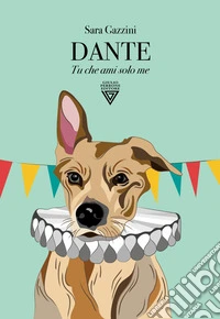 Dante. Tu che ami solo me libro