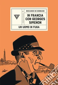In Francia con Georges Simenon. Un uomo in fuga libro