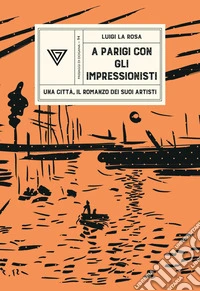A Parigi con gli Impressionisti. Una città, il romanzo dei suoi artisti