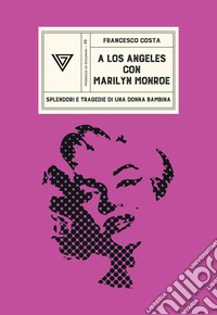 A Los Angeles con Marilyn Monroe. Splendori e tragedie di una Donna Bambina libro