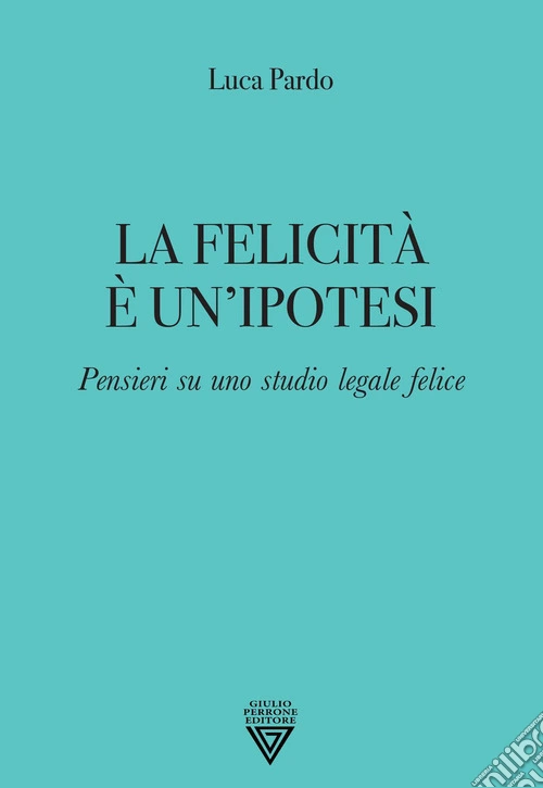 La felicità è un'ipotesi. Pensieri su uno studio legale felice