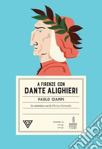 A Firenze con Dante Alighieri. In cammino con la Divina Commedia libro