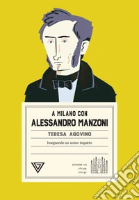 A Milano con Alessandro Manzoni. Inseguendo un uomo inquieto libro