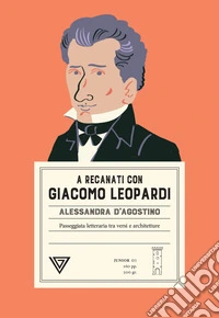 A Recanati con Giacomo Leopardi. Passeggiata letteraria tra versi e architettura libro