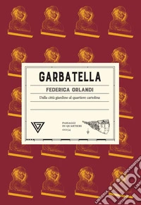 Garbatella. Dalla città giardino al quartiere cartolina libro