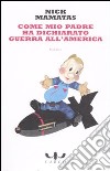 Come mio padre ha dichiarato guerra all'America libro