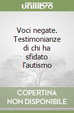 Voci negate. Testimonianze di chi ha sfidato l'autismo libro