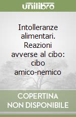 Intolleranze alimentari. Reazioni avverse al cibo: cibo amico-nemico libro