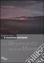 Il momento anticipato. Joel Meyerowitz, Richard Misrach libro