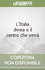 L'Italia divisa e il centro che verrà libro