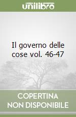 Il governo delle cose vol. 46-47