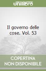 Il governo delle cose. Vol. 53 libro