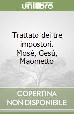 Trattato dei tre impostori. Mosè, Gesù, Maometto libro