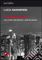 L'ultima notte. Uno scritto sulla libertà e sulla decadenza libro