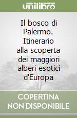 Il bosco di Palermo. Itinerario alla scoperta dei maggiori alberi esotici d'Europa libro