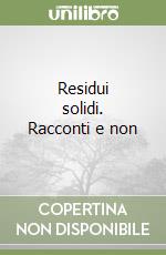 Residui solidi. Racconti e non